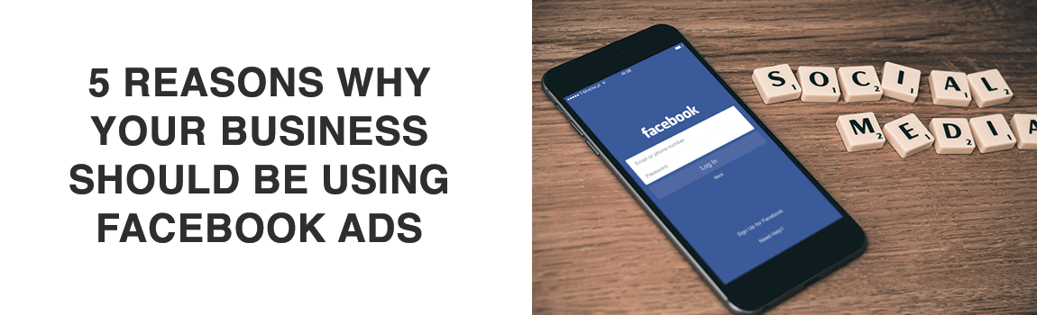 5 Reasons You Should Use Facebook Ads